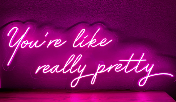 "You're like really pretty" - LED Neon Sign