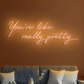 "You're like really pretty" - LED Neon Sign