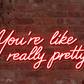 "You're like really pretty" - LED Neon Sign