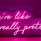 "You're like really pretty" - LED Neon Sign