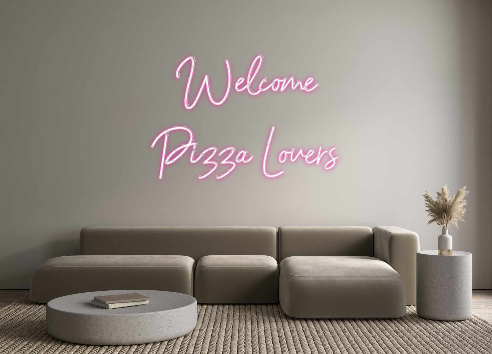 Custom Neon: Welcome
Pizza...