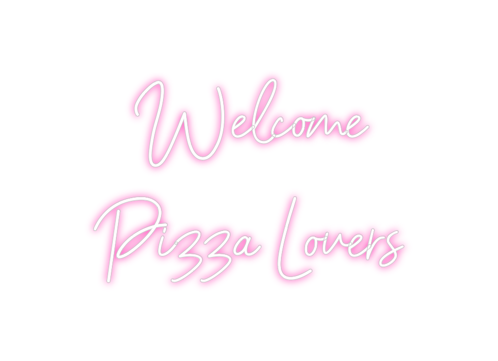 Custom Neon: Welcome
Pizza...