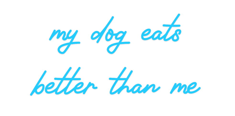 Custom Neon: my dog eats
b...