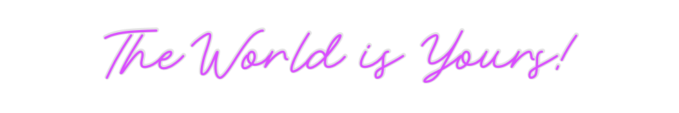 Custom Neon: The World is ...